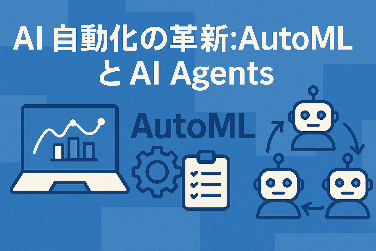 AI 自動化の革新：AutoML と AI Agents が切り拓く未来